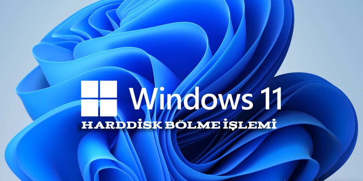 Windows 11 Harddisk Bölme İşlemi Nasıl Yapılır?